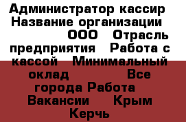 Администратор-кассир › Название организации ­ CALZEDONIA, ООО › Отрасль предприятия ­ Работа с кассой › Минимальный оклад ­ 32 000 - Все города Работа » Вакансии   . Крым,Керчь